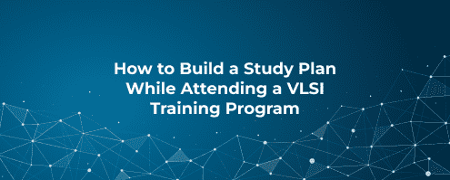 How to Build a Study Plan While Attending a VLSI Training Program